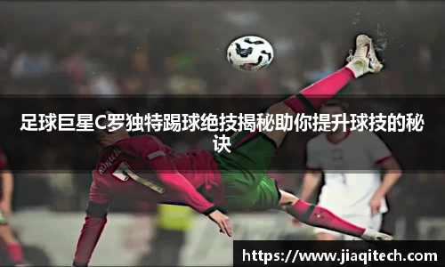 足球巨星C罗独特踢球绝技揭秘助你提升球技的秘诀