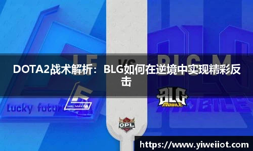 JJB竞技宝DOTA2战术解析：BLG如何在逆境中实现精彩反击